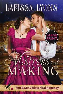 Mistress in the Making - Large Print: Fun and Steamy Regency Romance - Larissa Lyons
