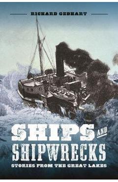 Coperta cărții 'Ships and Shipwrecks: Stories from the Great Lakes - Richard Gebhart'