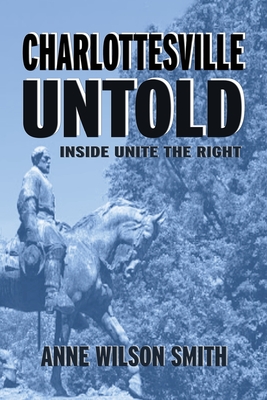Charlottesville Untold: Inside Unite The Right - Anne Wilson Smith