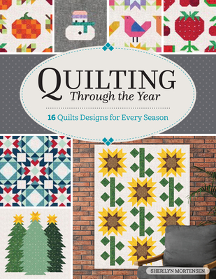 Quilting Through the Year: 16 Delightful Designs for Every Season - Sherilyn Mortensen