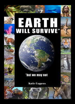 Earth Will Survive: ...But We May Not - Katie Coppens