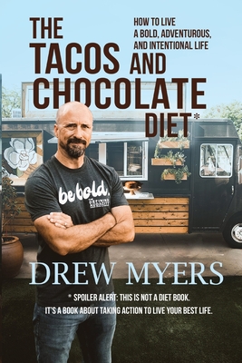 The Tacos and Chocolate Diet: How to live a bold, adventurous, and intentional life* - Drew Myers