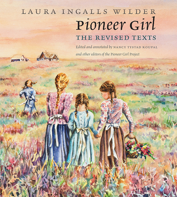Pioneer Girl: The Revised Texts - Laura Ingalls Wilder