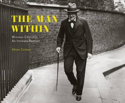 The Man Within: Winston Churchill an Intimate Portrait - Alison Carlson
