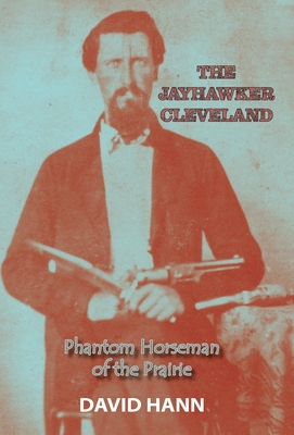 The Jayhawker Cleveland: Phantom Horseman of the Prairie - David Hann