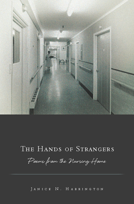 The Hands of Strangers: Poems from the Nursing Home - Janice N. Harrington