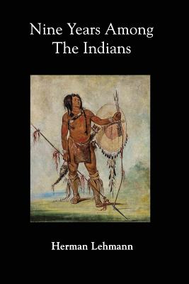 Nine Years Among the Indians - Herman Lehmann