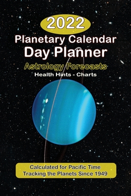 The 2022 Planetary Calendar Day Planner: With Astrology Forecasts, Monthly Health Tips, Feng Shui Tips & Ephemerides, Calculated for Pacific Time: Wit - Ralph Deamicis