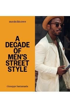 Poza produsului Men in This Town: A Decade of Men's Street Style - Giuseppe Santamaria