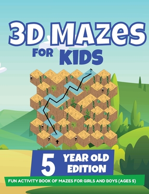 3D Mazes For Kids - 5 Year Old Edition - Fun Activity Book of Mazes For Girls And Boys (Ages 5) - Brain Trainer