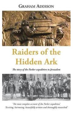 Coperta cărții 'Raiders of the Hidden Ark: The story of the Parker expedition to Jerusalem - Graham Addison'