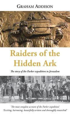 Coperta cărții 'Raiders of the Hidden Ark: The story of the Parker expedition to Jerusalem - Graham Addison'