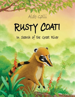 Rusty Coati: In Search of the Great River - Aldo Galli