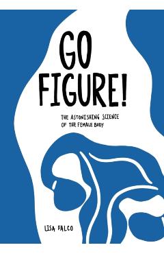 Go Figure!: The astonishing science of the female body - Lisa Falco