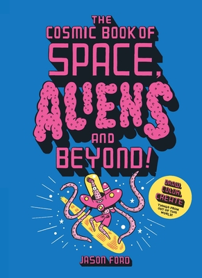 The Cosmic Book of Space, Aliens and Beyond: Draw, Colour, Create Things from Out of This World! - Jason Ford