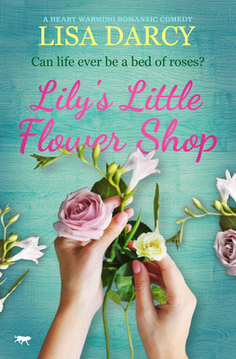 Lily's Little Flower Shop: A Heart Warming Romantic Comedy - Lisa Darcy