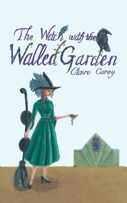 The Witch with the Walled Garden - Claire Carey