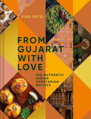 From Gujarat, with Love: 100 Easy Indian Vegetarian Recipes - Vina Patel