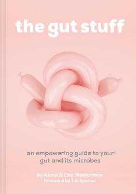 The Gut Stuff: An Empowering Guide to Your Gut and Its Microbes - Lisa Macfarlane