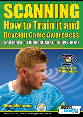 SCANNING - How to Train it and Develop Game Awareness: See More, Think Quicker, Play better - Kevin Mcgreskin