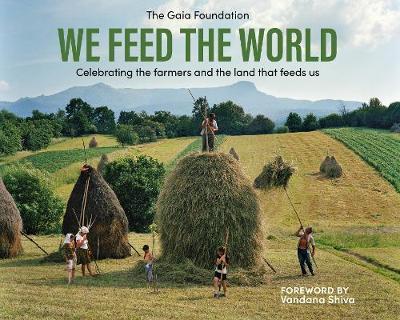 We Feed the World: Celebrating the Farmers and the Land That Feeds Us - Vandana Shiva