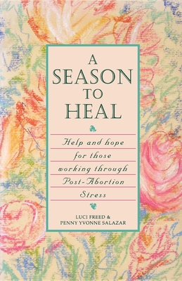A Season to Heal: Help and Hope for Those Working Through Post-Abortion Stress - Luci Freed