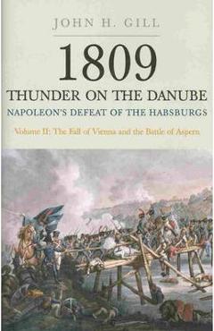 Coperta cărții '1809 Thunder on the Danube. Volume 2: Napoleon's Defeat of the Habsburgs: The Fall of Vienna and the Battle of Aspern -'