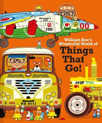 William Bee's Wonderful World of Things That Go! - William Bee