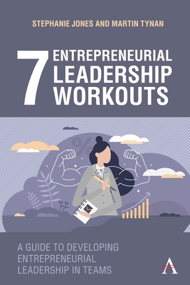 7 Entrepreneurial Leadership Workouts: A Guide to Developing Entrepreneurial Leadership in Teams - Stephanie Jones