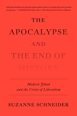 The Apocalypse and the End of History: Modern Jihad and the Crisis of Liberalism - Suzanne Schneider