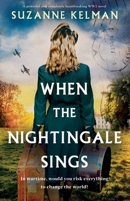 When the Nightingale Sings: A powerful and completely heartbreaking WW2 novel - Suzanne Kelman