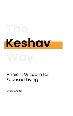 Keshav: Ancient Wisdom for Focused Living - Vinay Sutaria