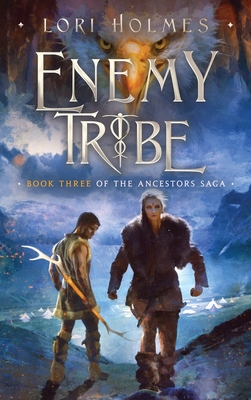 Enemy Tribe: Book 3 of The Ancestors Saga, A Fantasy Romance Series - Lori Holmes