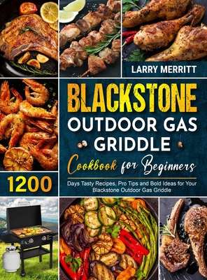Blackstone Outdoor Gas Griddle Cookbook for Beginners: 1200 Days Tasty Recipes, Pro Tips and Bold Ideas for Your Blackstone Outdoor Gas Griddle - Larry Merritt