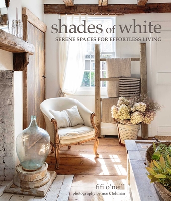 Shades of White: Serene Spaces for Effortless Living - Fifi O'neill