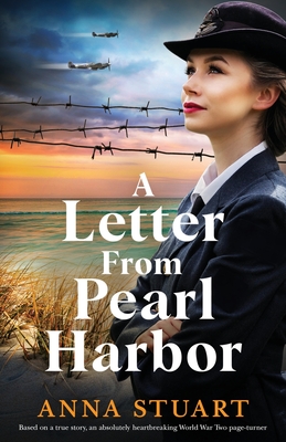 A Letter from Pearl Harbor: Based on a true story, an absolutely heartbreaking World War Two page-turner - Anna Stuart