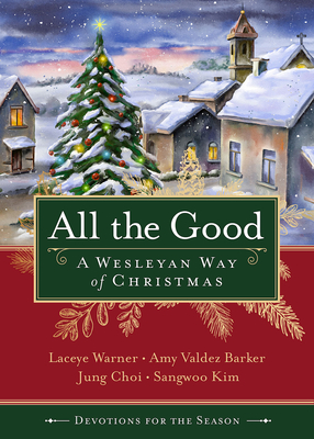 All the Good Devotions for the Season: A Wesleyan Way of Christmas - Laceye C. Warner