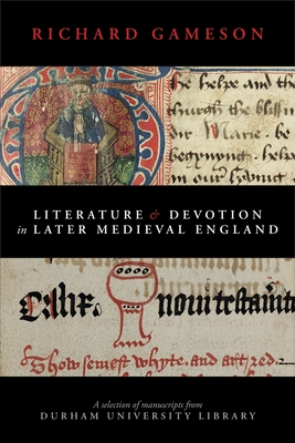 Literature and Devotion in Later Medieval England: A selection of manuscripts from Durham University Library - Richard Gameson