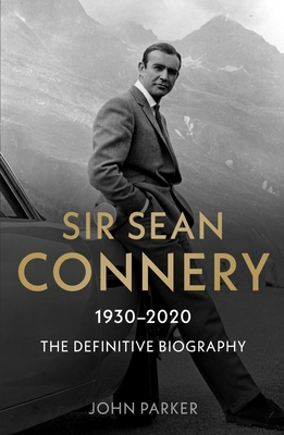 Sir Sean Connery: The Definitive Biography - John Parker