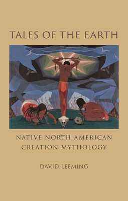 Tales of the Earth: Native North American Creation Mythology - David Leeming