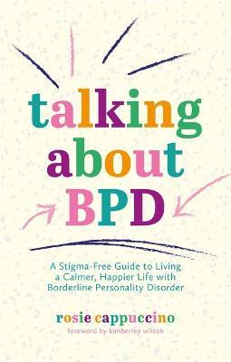 Talking about Bpd: A Stigma-Free Guide to Living a Calmer, Happier Life with Borderline Personality Disorder - Kimberley Wilson