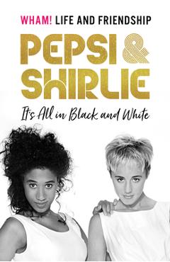 Poza produsului Pepsi and Shirlie It's All in Black and White: Wham! Life and Friendship - Pepsi Demacque-crockett