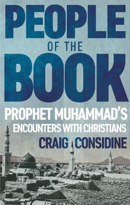 People of the Book: Prophet Muhammad's Encounters with Christians - Craig Considine