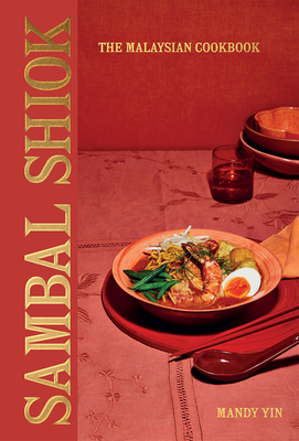 Sambal Shiok: The Malaysian Cookbook - Mandy Yin