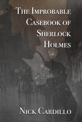 The Improbable Casebook of Sherlock Holmes - Nick Cardillo