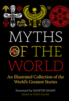 Myths of the World: An Illustrated Treasury of the World's Greatest Stories - Tony Allan