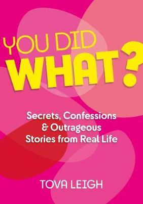 You Did What?: Secrets, Confessions and Outrageous Stories from Real Life - Tova Leigh