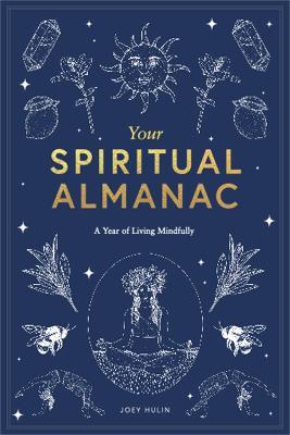 Your Spiritual Almanac: A Year of Living Mindfully - Joey Hulin