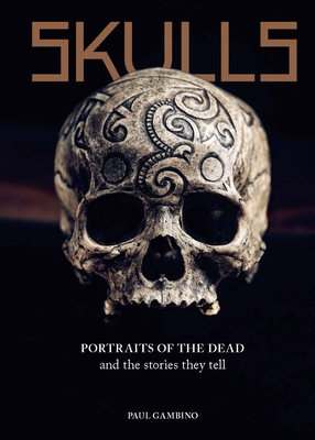 Skulls: Portraits of the Dead and the Stories They Tell - Paul Gambino