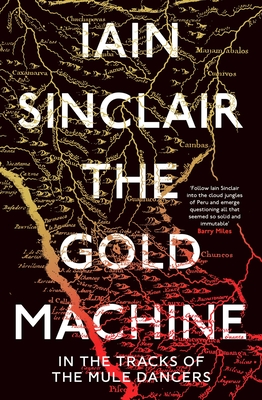 The Gold Machine: In the Tracks of the Mule Dancers - Iain Sinclair